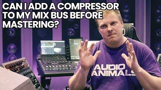 Can I Add A Compressor To My Mix Bus Before Mastering?