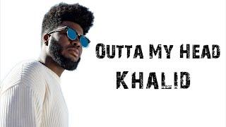 Outta My Head - Khalid ft. John Mayer  Lyrics 