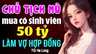 Chủ tịch mù mua vợ sinh viên 50 tỷ- Kể chuyện ngôn tình ngủ ngon