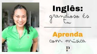 Apenda inglês com música Grandioso És Tu - How Great Thou Art  #prilacanada #teacherprilalima 