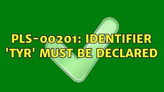 PLS-00201 identifier TYR must be declared 2 Solutions