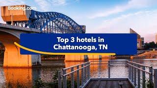 Top-rated hotels near popular attractions in Chattanooga TN