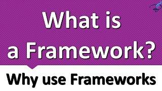 What is a Framework and Why use Frameworks