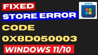 Microsoft Store error Code 0x8D050003 in Windows 11  10 Fixed