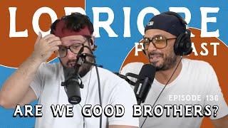 Are We Good Brothers l The LoPriore Podcast #136