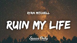 Ryan Mitchell - Ruin My Life Lyrics