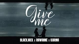 BlackJack X  Rawanne X Karina - Give Me