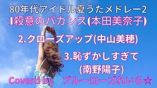 80年代アイドル夏うたメドレー2本田美奈子、中山美穂、南野陽子Coverブルーローズれいら