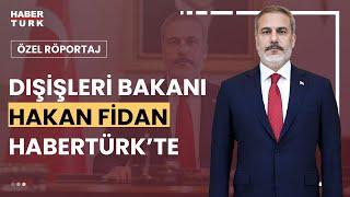 Dışişleri Bakanı Hakan Fidan Habertürkte Sena Alkanın sorularını yanıtlıyor