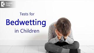 Tests done in children with Bed Wetting  Nocturnal Enuresis -Dr. Girish Nelivigi   Doctors Circle