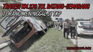 TRAGEDI KM.370 TOL BATANG-SEMARANG  7 orang menngg4aL di TKP