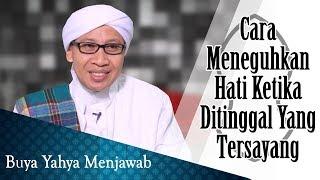 Cara Meneguhkan Hati Ketika Ditinggal Yang Tersayang - Buya Yahya Menjawab