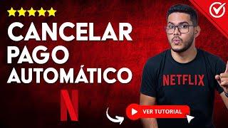 ¿Cómo CANCELAR EL PAGO AUTOMÁTICO de Netflix? - ​ Modifica el Cobro de tu Cuenta ​