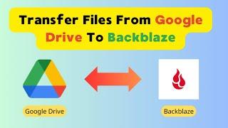 How to Transfer Files From Google Drive To Backblaze