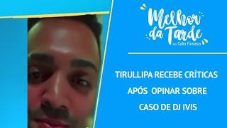 Tirullipa recebe críticas após opinar sobre caso de DJ Ivis  MELHOR DA TARDE