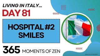 Living in Italy  HOSPITAL #2 - SMILES  Day 81  Moving from Canada to Italy  365 Moments of Zen