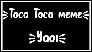 •Toca Toca•Meme Yaoi\\GCNo original D