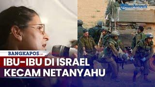 Ibu-ibu di Israel Kecam Netanyahu Tentara IDF Bak Barang Habis Pakai