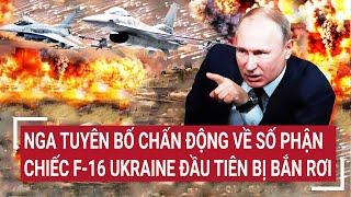 Điểm nóng thế giới Nga tuyên bố chấn động về số phận chiếc F-16 Ukraine đầu tiên bị bắn rơi