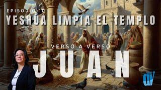 Ep. #10 Juan 213-25 Yeshúa LIMPIA  en Templo  La Pascua de los Judíos Juan verso a verso