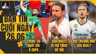 TIN CHIỀU 2606 TRỌNG TÀI NGẤT XỈU Ở COPA SOUTHGATE BỊ CHỈ TRÍCH DỮ DỘI REAL LỘ ĐỘI TRƯỞNG MỚI