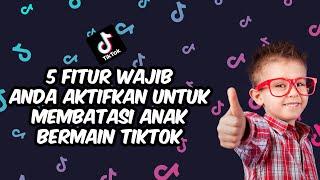 5 Fitur Wajib Anda Aktifkan untuk Membatasi Anak Bermain Tiktok