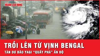 Vùng thấp trên Biển Đông mạnh lên tàn dư bão Yagi có thể mạnh trở lại tại Ấn Độ  Thời sự