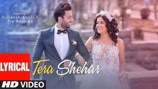 Lyrical Tera Shehar Video  Himansh Kohli Pia B  Amaal M  Mohd. Kalam  Manoj Muntashir  Shabby