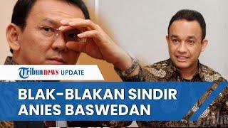 Terang-Terangan Sindir Anies Ahok sebut 5 Tahun Jakarta Dipimpin Orang yang Hanya Pintar Ngomong