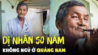 Dị nhân 50 năm không ngủ ở Quảng Nam