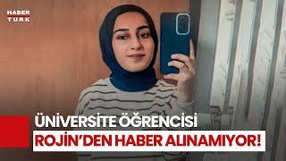 Üniversiteli Rojinden 4 gündür haber yok Rojin nerede niye hala bulunamadı?