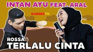 ROSSA - TERLALU CINTA  INTAN AYU FEAT. ARAL  COVER #KABOBSTV #KABOBSPREMIUMKEBAB #ROSSA