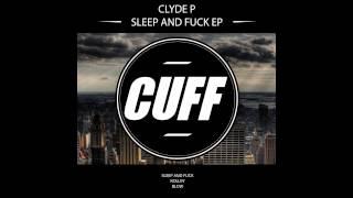 Clyde P - Sleep and Fuck Original Mix CUFF Official