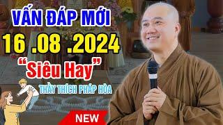 Vấn Đáp Mới Câu Hỏi Siêu Hay 14. 08. 2024 - Thầy Thích Pháp Hòa Đặc Biệt