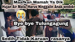 Hujan Air Mata⁉️Harus Ninggalin Ana Wedok Lagi ⁉️Maafin Mamah Ya Dik⁉️Bye bye Tulungagung