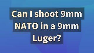 Can I shoot 9mm NATO in a 9mm Luger?