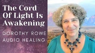 The Cord of Light Is Awakening - Dorothy Rowe Audio Healing