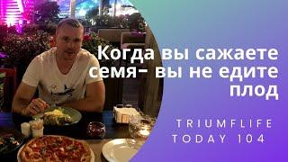 Вы не едите плод - когда сажаете семя  #TriumfLife Today №104