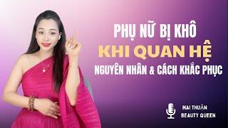 Phụ nữ bị khô khi quan hệ – Nguyên nhân và cách khắc phục I Mai Thuận Beauty Queen