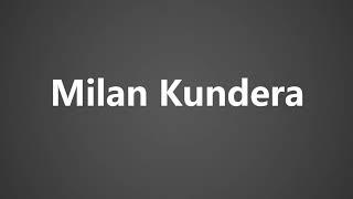 How To Pronounce Milan Kundera