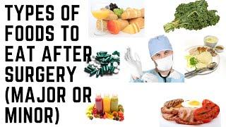 TYPES OF FOODS TO EAT AFTER SURGERY MAJOR OR MINOR