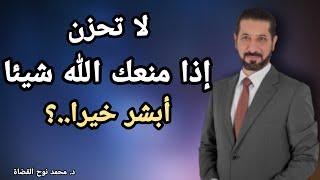 لا تحزن إذا منعك الله من شيء ، فاعلم أنه خير؟ مقطع رووعة د. محمد نوح القضاة