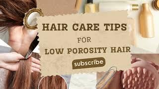 HAIR CARE TIPS FOR LOW POROSITY HAIR CLICK HERE