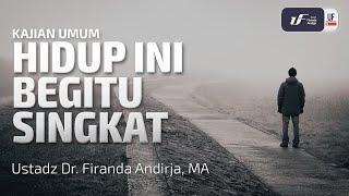 Hidup Ini Begitu Singkat - Ustadz Dr. Firanda Andirja M.A