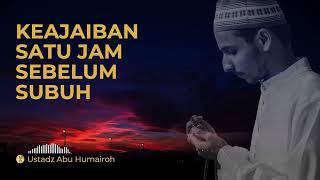 Rahasia Keajaiban 1 Jam Sebelum Subuh  Ustadz Abu Humairoh