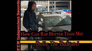 Bully Da Ba$tard - How Can Rap Better Than Me?