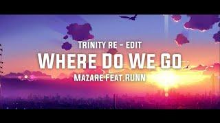 Mazare & RUNN - Where Do We Go Trinity Re - Edit