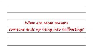 What Are Some Reasons Someone Ends Up Being Into Ballbusting?