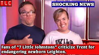 Fans of 7 Little Johnstons criticize Trent for endangering newborn Leighton. I TLC