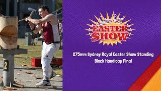 275mm Sydney Royal Easter Show Standing Block Handicap Final - 10 April